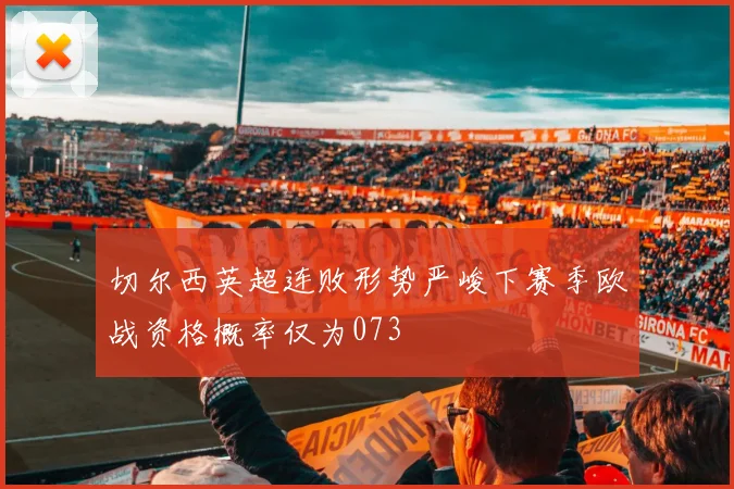 切尔西英超连败形势严峻下赛季欧战资格概率仅为073